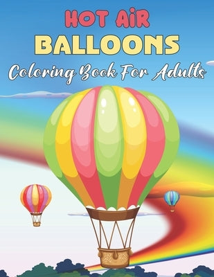 Hot Air Balloons Coloring Book For Adults: Fun And Easy Hot Air Balloon Coloring Book For Adults Featuring 30 Images To Color the Page - Gift For Adul by Reichert, Thelma