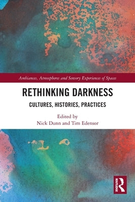 Rethinking Darkness: Cultures, Histories, Practices by Dunn, Nick