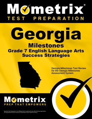 Georgia Milestones Grade 7 English Language Arts Success Strategies Study Guide: Georgia Milestones Test Review for the Georgia Milestones Assessment by Mometrix English Assessment Test Team