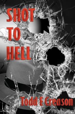 Shot to Hell by Todd, E. Creason