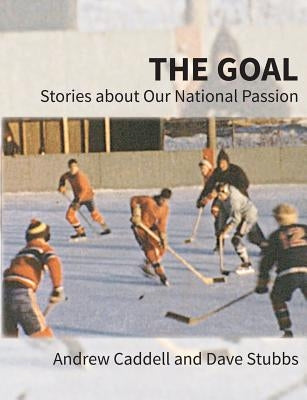 The Goal: Stories about Our National Passion, Regular Edition, Revised and Expanded by Caddell, Andrew
