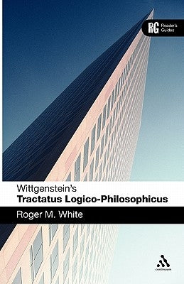 Wittgenstein's 'Tractatus Logico-Philosophicus': A Reader's Guide by White, Roger M.