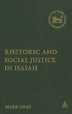 Rhetoric and Social Justice in Isaiah by Gray, Mark