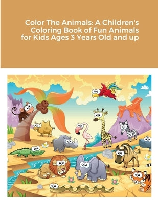 Color The Animals: A Children's Coloring Book of Fun Animals for Kids Ages 3 Years Old and up by Harrison, Rodney
