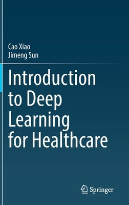 Introduction to Deep Learning for Healthcare by Xiao, Cao