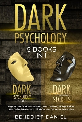 Dark Psychology: 2 BOOKS IN 1. Dark Psychology 101 + Dark Psychology Secrets. Hypnotism, Dark Persuasion, Mind Control, Manipulation. T by Daniel, Benedict