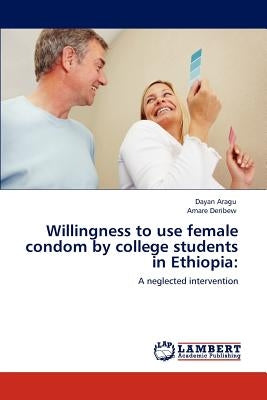 Willingness to Use Female Condom by College Students in Ethiopia by Aragu, Dayan