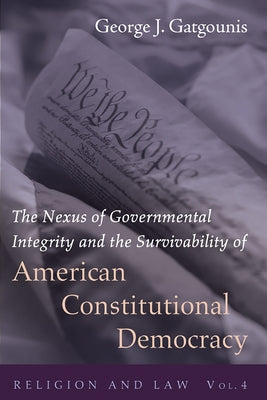 The Nexus of Governmental Integrity and the Survivability of American Constitutional Democracy by Gatgounis, George J.