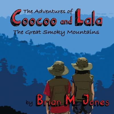 The Adventures of Coocoo and Lala: The Great Smoky Mountains by Jones, Brian M.