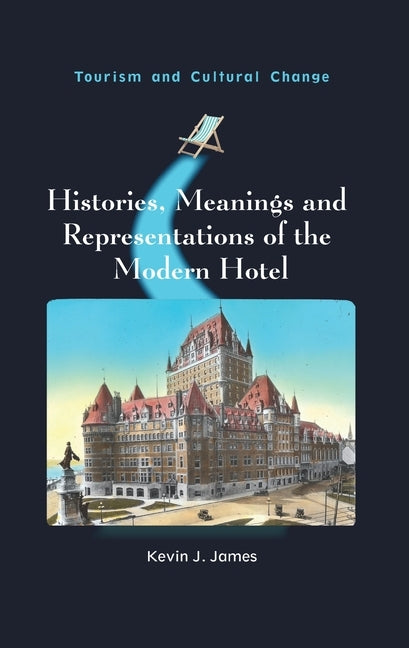 Histories, Meanings and Representations of the Modern Hotel by James, Kevin J.