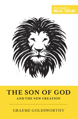 The Son of God and the New Creation (Redesign) by Goldsworthy, Graeme