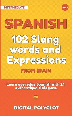 102 Slang and Curse Words in Spanish from Spain: Learn the 102 most-used Slang and Curse words in Spanish from Spain with 21 real-life dialogues by Polyglot, Digital