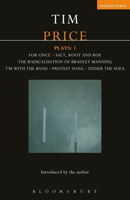 Tim Price Plays: 1: For Once; Salt, Root and Roe; The Radicalisation of Bradley Manning; I'm with the Band; Protest Song; Under the Sofa by Price, Tim