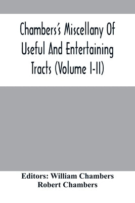 Chambers'S Miscellany Of Useful And Entertaining Tracts (Volume I-Ii) by Chambers, William