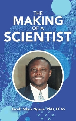 The Making of a Scientist by Ngeve Fcas, Jacob Mbua