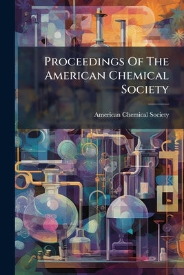 Proceedings Of The American Chemical Society by Society, American Chemical