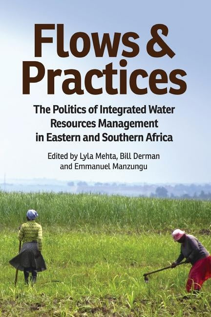 Flows and Practices: The Politics of Integrated Water Resources Management in Eastern and Southern Africa by Mehta, Lyla