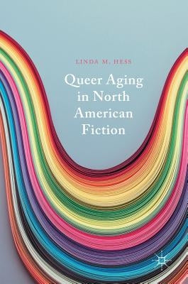Queer Aging in North American Fiction by Hess, Linda M.