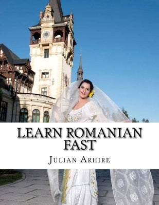 Learn Romanian Fast, Fun and Easy by Arhire, Julian C.