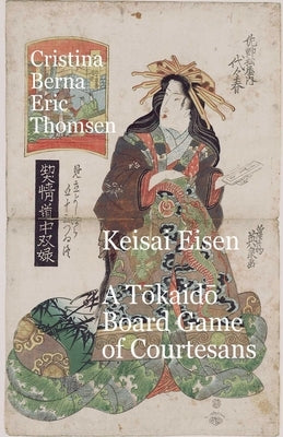 Keisai Eisen A Tōkaidō Board Game of Courtesans by Berna, Cristina