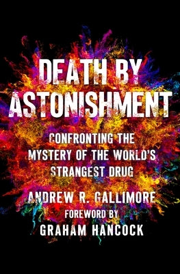 Death by Astonishment: Confronting the Mystery of the World's Strangest Drug by Gallimore, Andrew