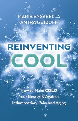 Reinventing Cool: How to Make Cold Your Best Ally Against Inflammation, Pain, and Aging by Getzoff, Antra