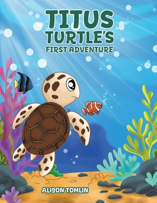 Titus Turtle's First Adventure by Tomlin, Alison