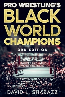 Pro Wrestling's Black World Champions - 3rd Edition by Shabazz, David L.
