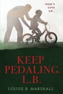 Keep Pedaling, L.B.: Don't Give Up... by Marshall, Louise B.