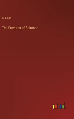 The Proverbs of Solomon by Elzas, A.