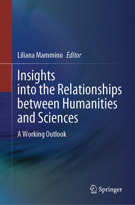 Insights Into the Relationships Between Humanities and Sciences: A Working Outlook by Mammino, Liliana