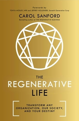 The Regenerative Life: Transform Any Organization, Our Society, and Your Destiny by Sanford, Carol