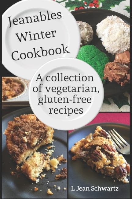Jeanables Winter Cookbook: A Collection of Vegetarian, Gluten-free Recipes by Schwartz, L. Jean