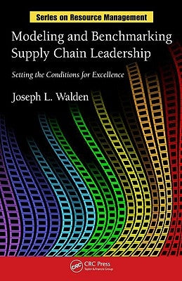 Modeling and Benchmarking Supply Chain Leadership: Setting the Conditions for Excellence by Walden, Joseph L.