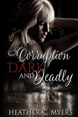 A Corruption Dark & Deadly: Book 3 in The Dark & Deadly Trilogy by Myers, Heather C.