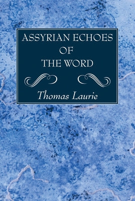 Assyrian Echoes of the Word by Laurie, Thomas