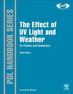 The Effect of UV Light and Weather on Plastics and Elastomers by McKeen, Laurence W.