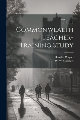 The Commonwealth Teacher-Training Study by Charters, W. W.