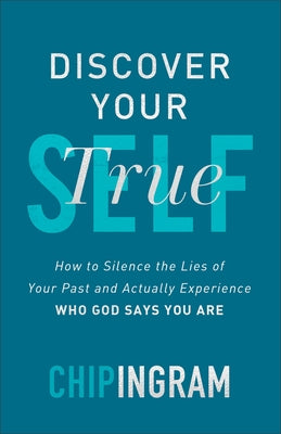 Discover Your True Self: How to Silence the Lies of Your Past and Actually Experience Who God Says You Are by Ingram, Chip