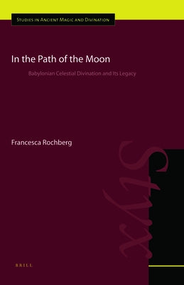 In the Path of the Moon: Babylonian Celestial Divination and Its Legacy by Rochberg, Francesca
