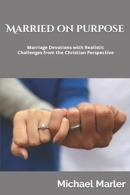 Married on Purpose: Marriage Devotions with Realistic Challenges from the Christian Perspective by Marler, Michael