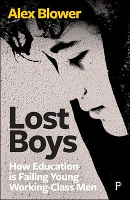Lost Boys: How Education Is Failing Young Working-Class Men by Blower, Alex