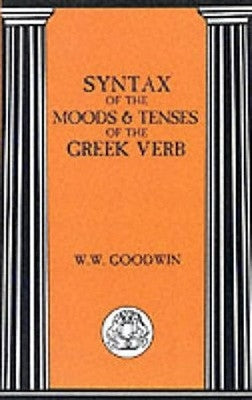 Syntax of the Moods and Tenses of the Greek Verbs by Goodwin, William W.