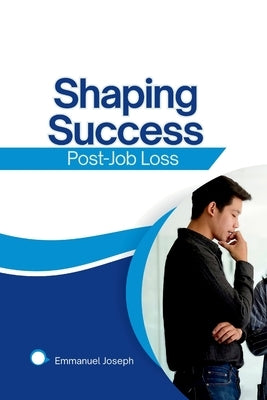 Shaping Success Post-Job Loss by Joseph, Emmanuel