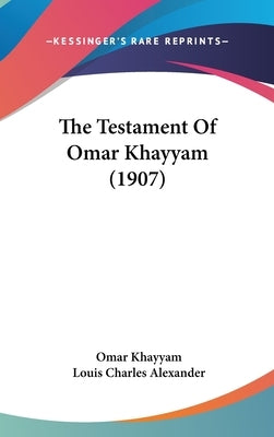 The Testament of Omar Khayyam (1907) by Khayyam, Omar