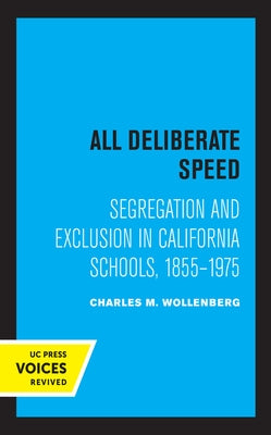 All Deliberate Speed: Segregation and Exclusion in California Schools, 1855-1975 by Wollenberg, Charles M.