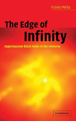 The Edge of Infinity: Supermassive Black Holes in the Universe by Melia, Fulvio