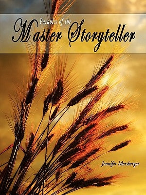 Parables of the Master Storyteller by Mersberger, Jennifer