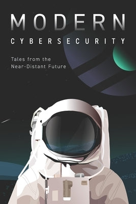 Modern Cybersecurity: Tales from the Near-Distant Future by Zheng, Erkang