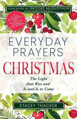 Everyday Prayers for Christmas: The Light That Was and Is and Is to Come (a 31-Day Devotional and Reflective Journal for Women) by Thacker, Stacey